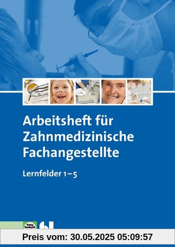 Arbeitsheft für Zahnmedizinische Fachangestellte Lernfelder 1-5: Schülerausgabe
