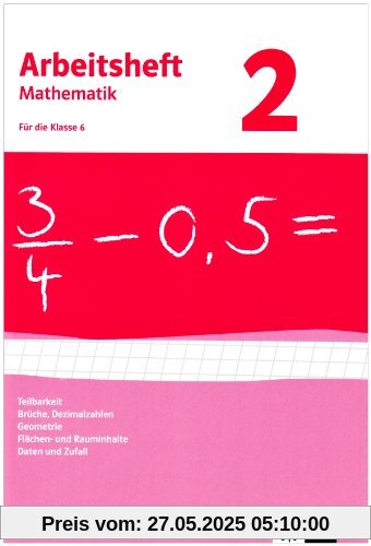 Arbeitshefte Mathematik - Neubearbeitung: Arbeitsheft Mathematik 2. Für 6. Klasse. Neubearbeitung. Arbeitsheft mit Lösungsheft. Teilbarkeit, Brüche, ... und Rauminhalte, Daten und Zufall: BD 2