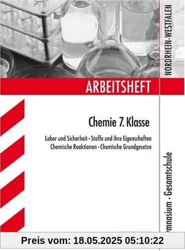 Arbeitshefte Nordrhein-Westfalen / Arbeitsheft Chemie 7. Klasse: Stoffe und ihre Eigenschaften - Chemische Reaktionen. Gymnasium, Gesamtschule.: Labor ... Grundgesetze Gymnasium, Gesamtschule