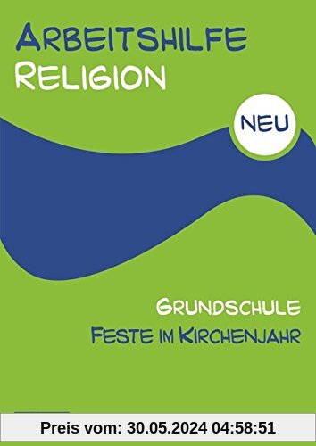 Arbeitshilfe Religion Grundschule NEU Feste im Kirchenjahr: Herausgegeben im Auftrag der Religionspädagogischen Projektentwicklung in Baden und Württemberg (RPE)