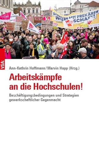 Arbeitskämpfe an die Hochschulen!: Beschäftigungsbedingungen und Strategien gewerkschaftlicher Gegenmacht von VSA