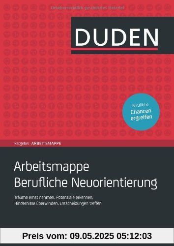 Arbeitsmappe Berufliche Neuorientierung: Träume ernst nehmen, Potenziale erkennen, Hindernisse überwinden, Entscheidungen treffen (Duden Ratgeber)