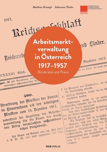 Arbeitsmarktverwaltung in Österreich 1917-1957: Bürokratie und Praxis (Zeitgeschichte)