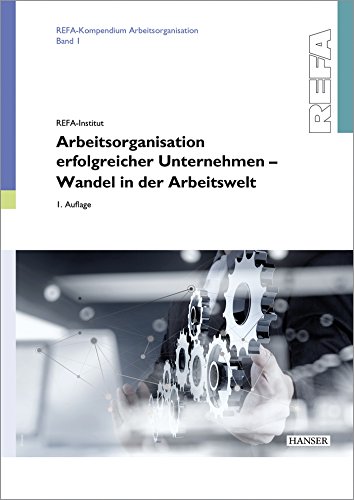 Arbeitsorganisation erfolgreicher Unternehmen - Wandel in der Arbeitswelt: Herausgegeben von REFA von Hanser Fachbuchverlag