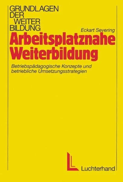 Arbeitsplatznahe Weiterbildung: Betriebspädagogische Konzepte und betriebliche Umsetzungsstrat... Arbeitsplatznahe Weiterbildung: Betriebspädagogische Konzepte und betriebliche Umsetzungsstrat...