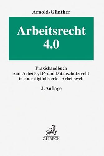 Arbeitsrecht 4.0: Praxishandbuch zum Arbeits-, IP- und Datenschutzrecht in einer digitalisierten Arbeitswelt von Beck C. H.