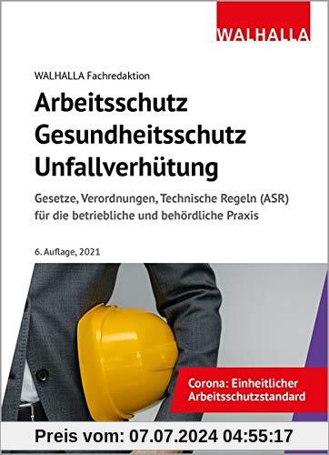 Arbeitsschutz, Gesundheitsschutz, Unfallverhütung 2021: Ausgabe 2021; Gesetze, Verordnungen, Technische Regeln (ASR) für die betriebliche und behördliche Praxis