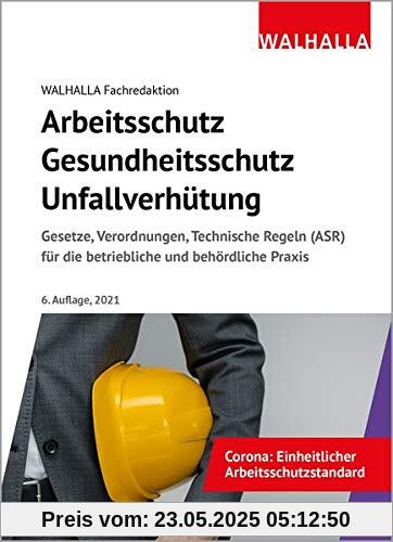 Arbeitsschutz, Gesundheitsschutz, Unfallverhütung 2021: Ausgabe 2021; Gesetze, Verordnungen, Technische Regeln (ASR) für die betriebliche und behördliche Praxis