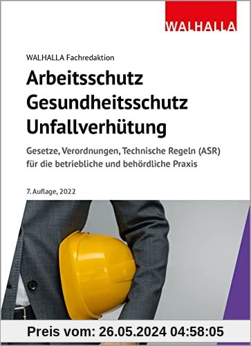 Arbeitsschutz, Gesundheitsschutz, Unfallverhütung 2022: Ausgabe 2022; Gesetze, Verordnungen, Technische Regeln (ASR) für die betriebliche und behördliche Praxis