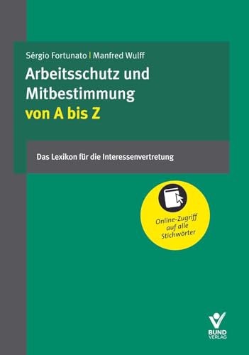 Arbeitsschutz und Mitbestimmung von A bis Z: Das Lexikon für die Interessenvertretung: Das Lexikon für Interessenvertretung. Mit Online-Zugriff von Bund-Verlag GmbH