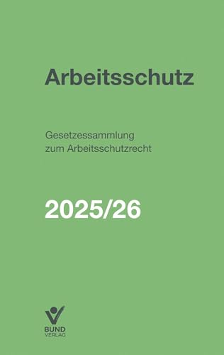 Arbeitsschutz: Gesetzessammlung zum Arbeitsschutzrecht 2025/2026 Arbeitsschutz: Gesetzessammlung zum Arbeitsschutzrecht 2025/2026 von Bund-Verlag