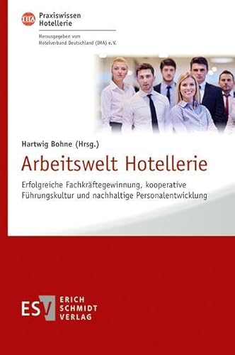 Arbeitswelt Hotellerie: Erfolgreiche Fachkräftegewinnung, kooperative Führungskultur und nachhaltige Personalentwicklung (IHA Praxiswissen Hotellerie) von Schmidt, Erich Verlag