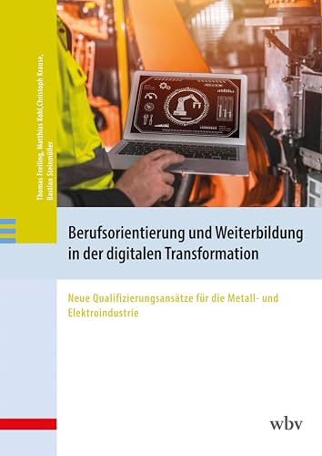 Berufsorientierung und Weiterbildung in der digitalen Transformation: Neue Qualifizierungsansätze für die Metall- und Elektroindustrie von wbv Publikation