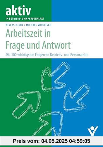 Arbeitszeit in Frage und Antwort: Die 100 wichtigsten Fragen an Betriebs- und Personalräte (aktiv in der Interessenvertretung)