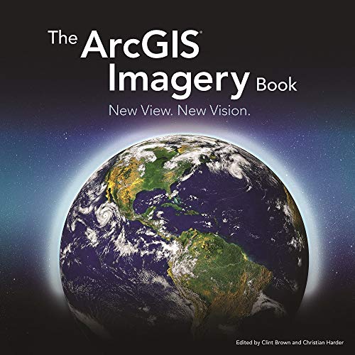 ArcGIS Imagery Book: New View. New Vision. (The ArcGIS Books, 2, Band 2) von Esri Press