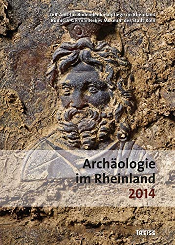 Archäologie im Rheinland 2014: Hrsg.: LVR Amt für Denkmalpflege; Römisch-Germanisches Museum der Stadt Köln Archäologie im Rheinland 2014: Hrsg.: LVR Amt für Denkmalpflege; Römisch-Germanisches Museum der Stadt Köln