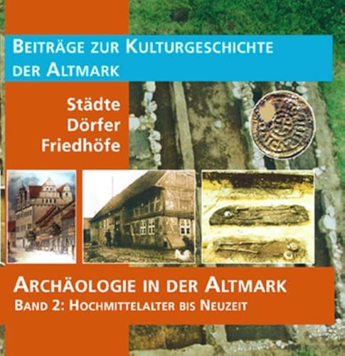 Archäologie in der Altmark / Städte – Dörfer – Friedhöfe: Hochmittelalter bis Neuzeit, Archäologie in der Altmark, Band 2 (Mittelland-Bücherei) von Ziethen Dr. Verlag