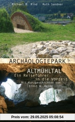 Archäologiepark Altmühltal - Ein Reiseführer in die Vorzeit: Mit Kurzgeschichten von Ernst W. Heine Archäologiepark Altmühltal - Ein Reiseführer in die Vorzeit: Mit Kurzgeschichten von Ernst W. Heine