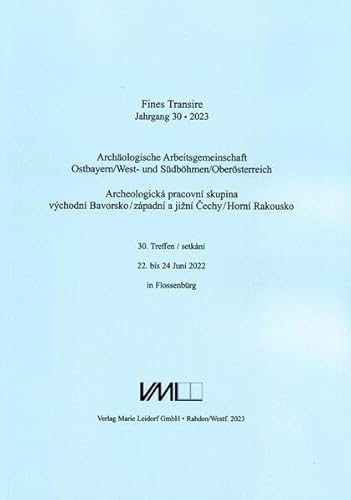 Archäologische Arbeitsgemeinschaft Ostbayern /West- und Südböhmen / Fines Transire. Archäologische Arbeitsgemeinschaft Ostbayern /West- und Südböhmen / Oberösterreich: 30. Treffen Archäologische Arbeitsgemeinschaft Ostbayern /West- und Südböhmen / Fines Transire. Archäologische Arbeitsgemeinschaft Ostbayern /West- und Südböhmen / Oberösterreich: 30. Treffen