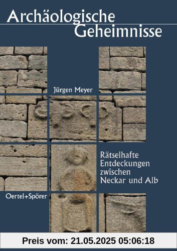 Archäologische Geheimnisse. Rätselhafte Entdeckungen zwischen Neckar und Alb