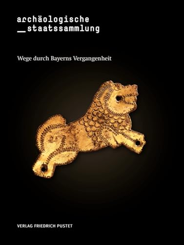 Archäologische Staatssammlung: Wege durch Bayerns Vergangenheit (Bayerische Geschichte) von Pustet, F