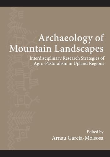 Archaeology of Mountain Landscapes: Interdisciplinary Research Strategies of Agro-Pastoralism in Upland Regions (SUNY in The Institute for European ... Archaeology Distinguished Monograph, 12) von SUNY PRESS