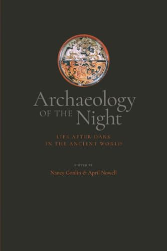 Archaeology of the Night: Life After Dark in the Ancient World von University Press of Colorado