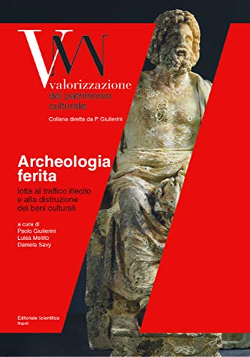 Archeologia ferita. Lotta al traffico illecito e alla distruzione dei beni culturali von Editoriale Scientifica