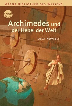 Archimedes und der Hebel der Welt / Lebendige Biographien von Arena