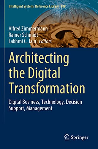 Architecting the Digital Transformation: Digital Business, Technology, Decision Support, Management (Intelligent Systems Reference Library, Band 188) von Springer