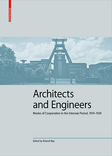 Architects and Engineers: Modes of Cooperation in the Interwar Period, 1919–1939 (Kulturelle und technische Werte historischer Bauten, 7) von Birkhäuser