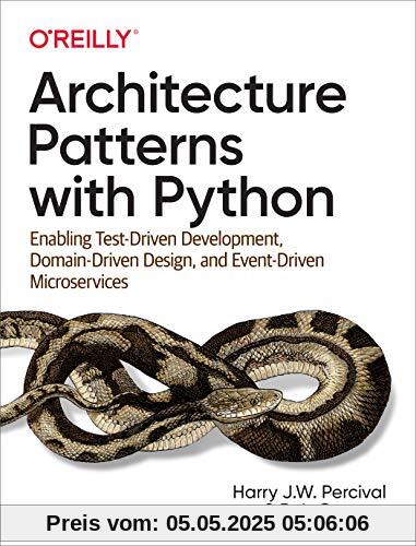 Architecture Patterns with Python: Enabling Test-Driven Development, Domain-Driven Design, and Event-Driven Microservices Architecture Patterns with Python: Enabling Test-Driven Development, Domain-Driven Design, and Event-Driven Microservices