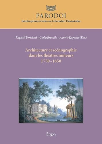 Architecture et scénographie dans les théâtres mineurs 1750–1850 (Parodoi. Interdisziplinäre Studien zur historischen Theaterkultur) von Ergon