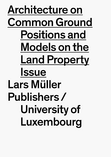 Architecture on Common Ground: The Question of Land: Positions and Models