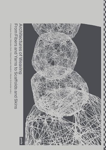 Architectures of Weaving: From Fibers and Yarns to Scaffolds and Skins von Jovis Verlag