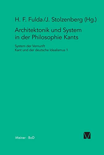 Architektonik und System in der Philosophie Kants: System der Vernunft. Kant und der deutsche Idealismus Band I (Kant-Forschungen, Band 1) Architektonik und System in der Philosophie Kants: System der Vernunft. Kant und der deutsche Idealismus Band I (Kant-Forschungen, Band 1)
