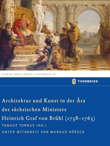Architektur und Kunst in der Ära des sächsischen Ministers Heinrich Graf von Brühl (1738-1763) (Studia Jagellonica Lipsiensia, Band 16)