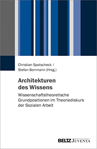 Architekturen des Wissens: Wissenschaftstheoretische Grundpositionen im Theoriediskurs der Sozialen Arbeit von Juventa Verlag GmbH
