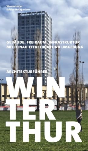 Architekturführer Winterthur: Gebäude, Freiraum, Infrastruktur Architekturführer Winterthur: Gebäude, Freiraum, Infrastruktur von Hochparterre