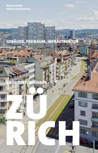 Architekturführer Zürich: Gebäude, Freiraum, Infrastruktur