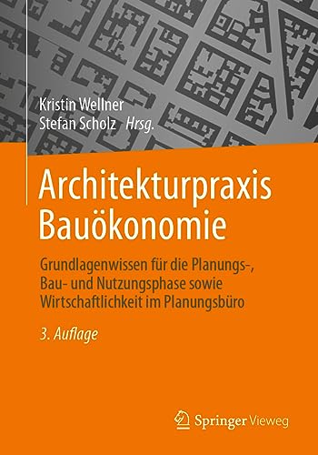 Architekturpraxis Bauökonomie: Grundlagenwissen für die Planungs-, Bau- und Nutzungsphase sowie Wirtschaftlichkeit im Planungsbüro von Springer Vieweg