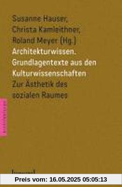Architekturwissen. Grundlagentexte aus den Kulturwissenschaften 1: Zur Ästhetik des sozialen Raumes Architekturwissen. Grundlagentexte aus den Kulturwissenschaften 1: Zur Ästhetik des sozialen Raumes
