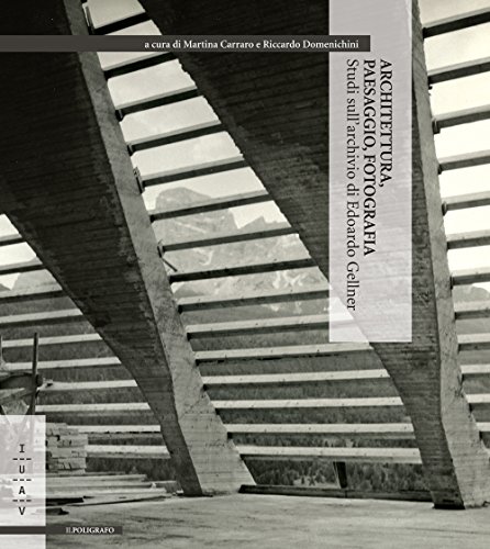 Architettura, paesaggio, fotografia. Studi sull'archivio di Edoardo Gellner (Materiali Iuav) von Il Poligrafo