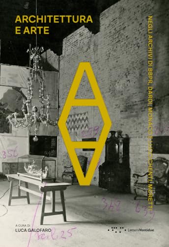 Architettura e arte. Negli archivi di BBPR, Dardi, Monaco e Luccichenti, Moretti Architettura e arte. Negli archivi di BBPR, Dardi, Monaco e Luccichenti, Moretti von LetteraVentidue