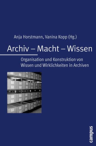 Archiv - Macht - Wissen: Organisation und Konstruktion von Wissen und Wirklichkeiten in Archiven von Campus Verlag