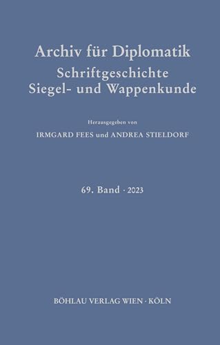 Archiv für Diplomatik, Schriftgeschichte, Siegel- und Wappenkunde: 69. Band 2023 von Böhlau Köln