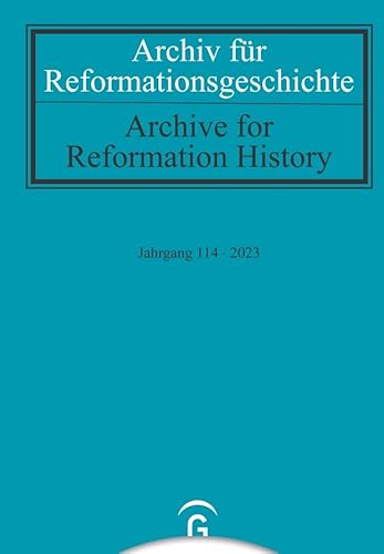 Archiv für Reformationsgeschichte – Aufsatzband: Jahrgang 114/2023 Archiv für Reformationsgeschichte – Aufsatzband: Jahrgang 114/2023