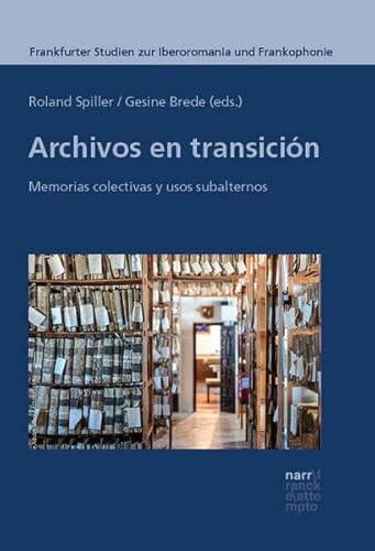 Archivos en transición: Memorias colectivas y usos subalternos (Frankfurter Studien zur Iberoromania und Frankophonie) von Narr Francke Attempto