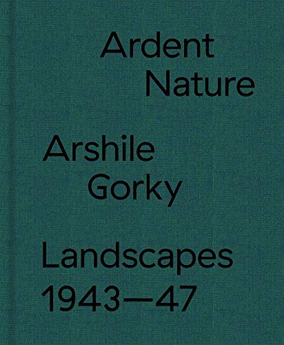 Ardent Nature: Arshile Gorky Landscapes 1943-47 von Hauser & Wirth Publishers