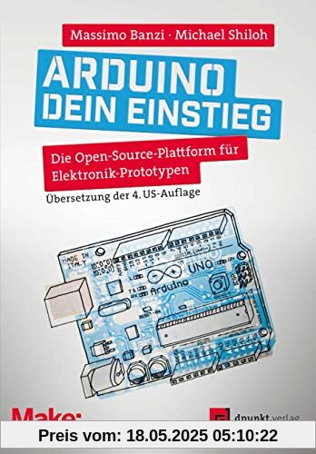 Arduino – dein Einstieg: Die Open-Source-Plattform für Elektronik-Prototypen (Edition Make:)